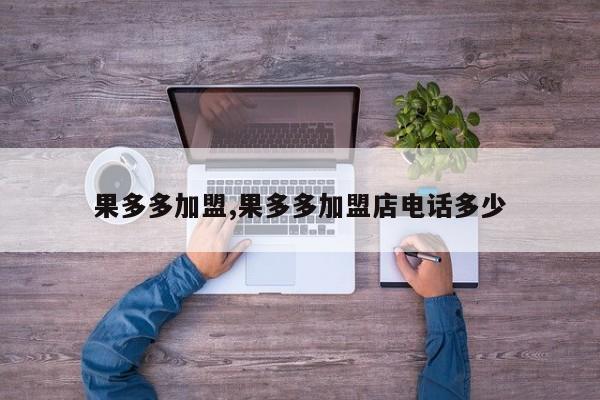 果多多加盟,果多多加盟店电话多少